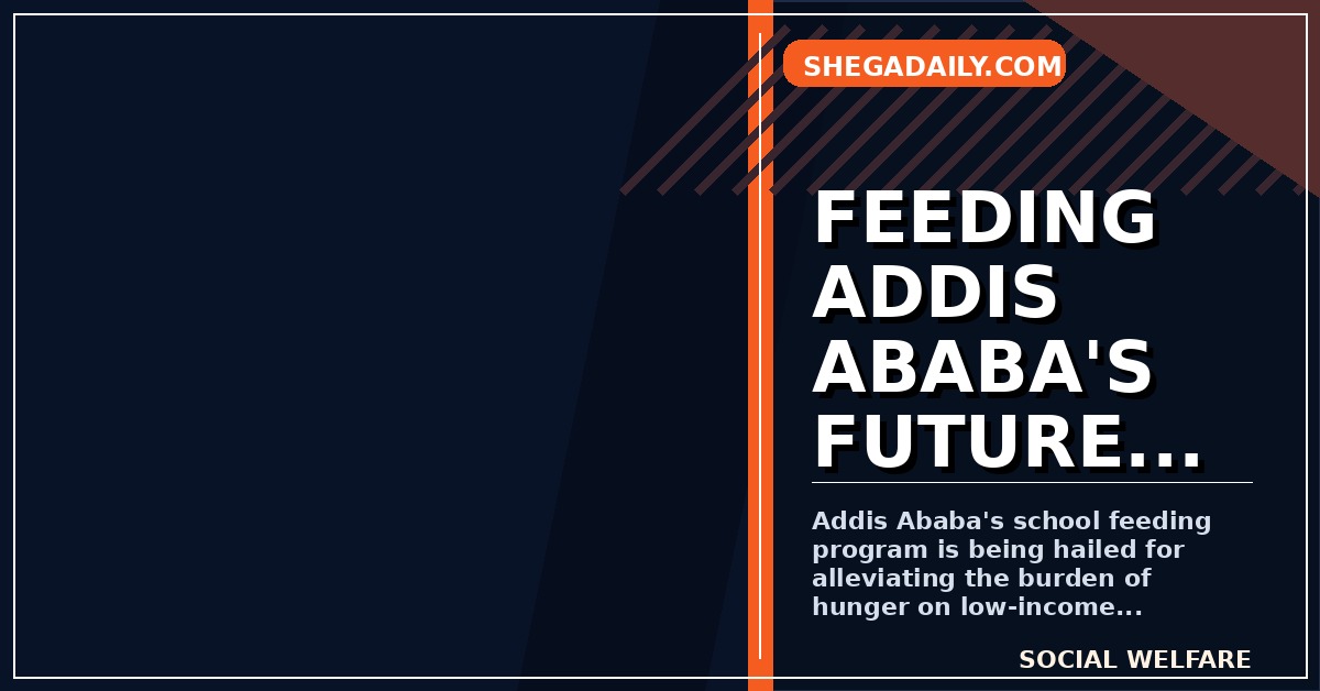 Addis Ababa’s School Feeding Program: A Lifeline for Families