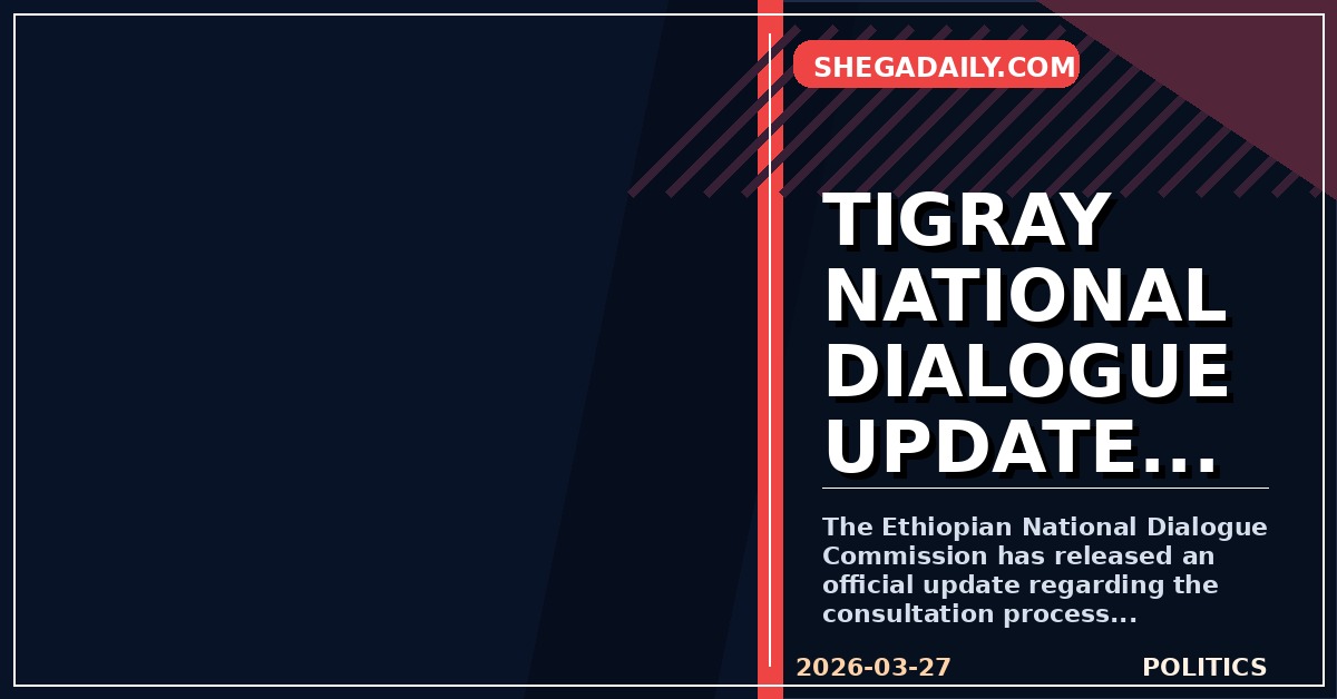 Ethiopian National Dialogue Commission Issues Update on Tigray Consultations