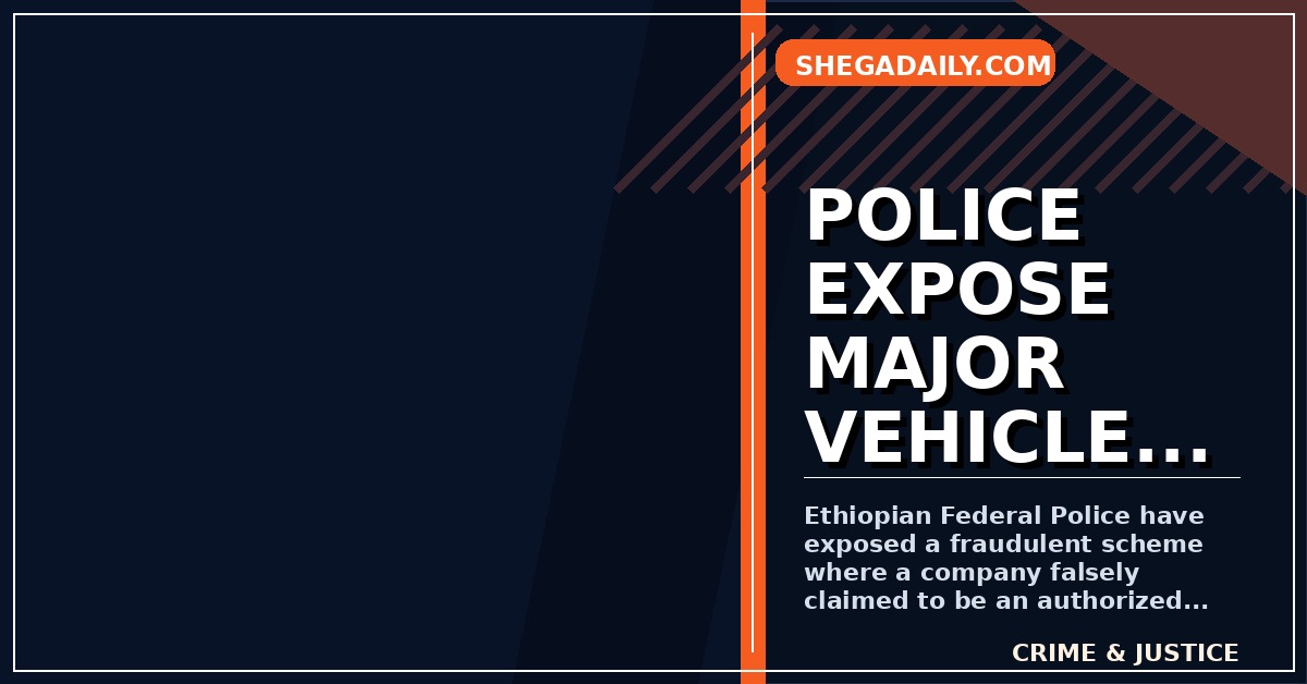 Ethiopian Police Uncover Massive Fraud Scheme Involving Fake Electric Vehicle Dealership