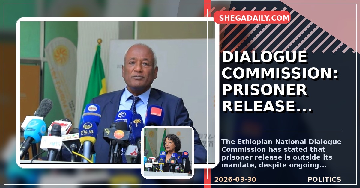 Ethiopian National Dialogue Commission Clarifies Stance on Prisoner Releases