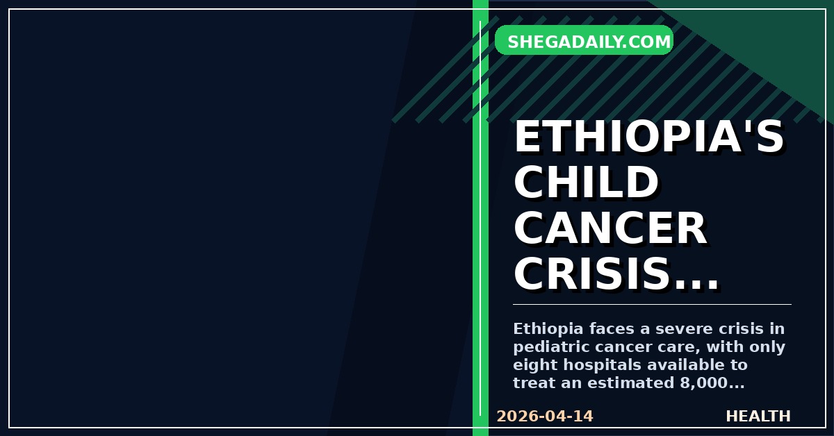 Ethiopia's Pediatric Cancer Crisis: Doctors Call for More Hospitals Amidst Dire Shortage