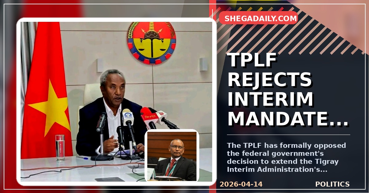 TPLF Rejects Federal Extension of Tigray Interim Administration, Cites Peace Deal Violation