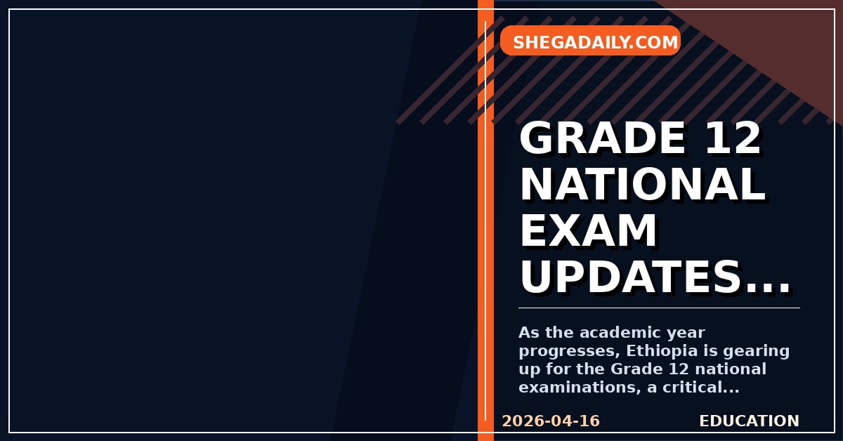 Ethiopia Prepares for Grade 12 National Examinations