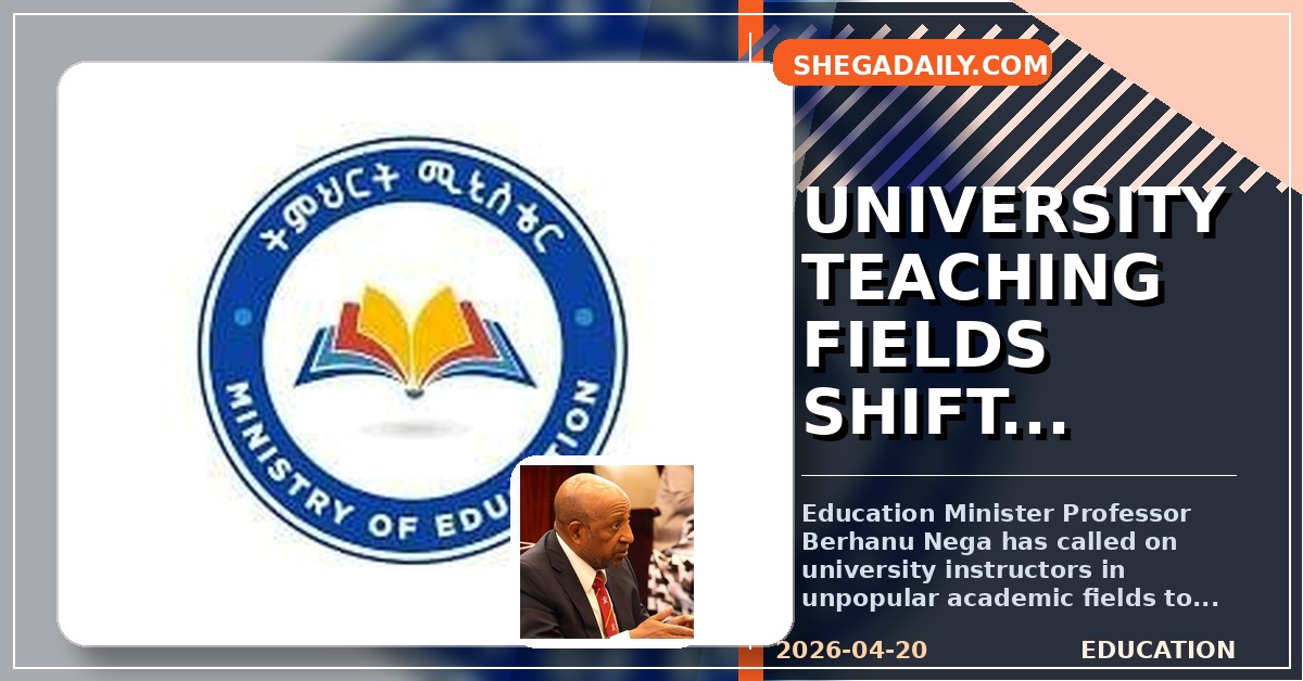 Ethiopian Education Minister Directs University Instructors to Shift Fields Amid Changing Student Demands