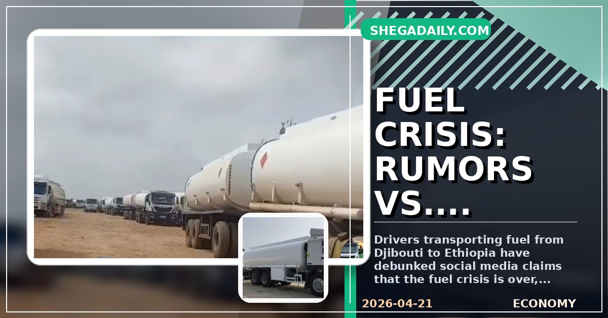 Ethiopia Fuel Crisis: Drivers Debunk Claims of Normalized Transport from Djibouti