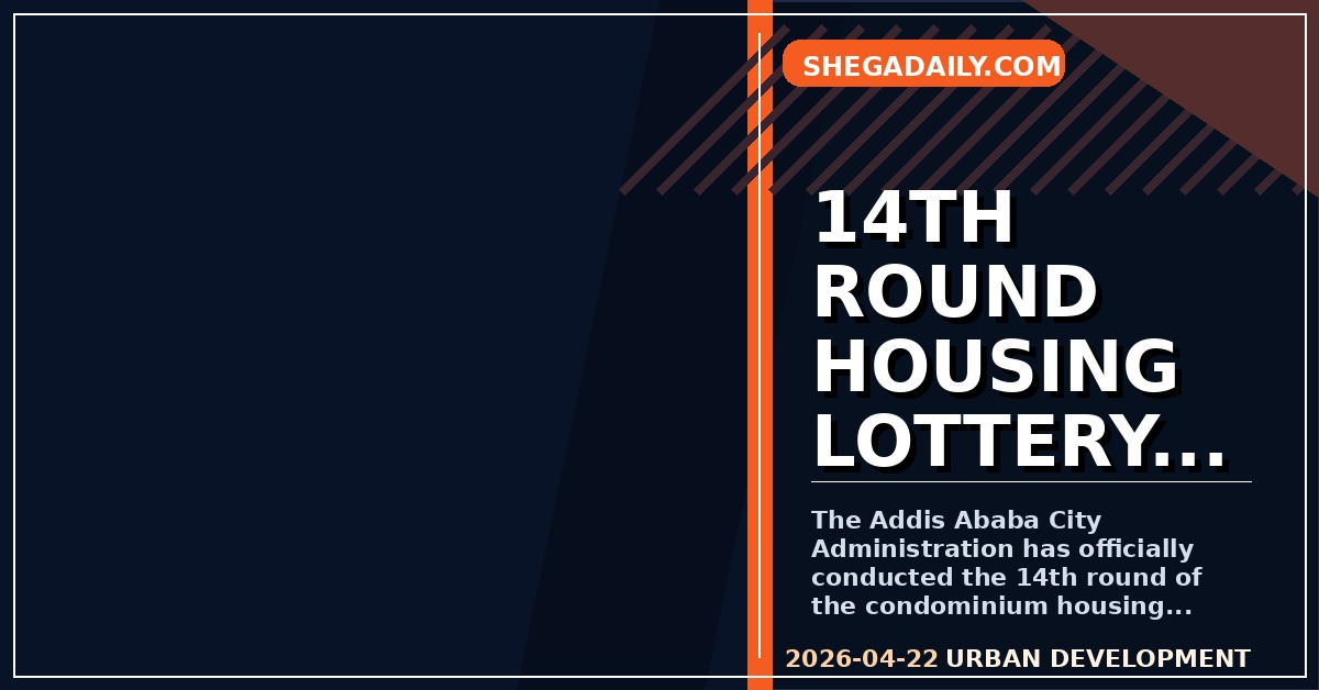 Addis Ababa City Administration Conducts 14th Round Condominium Housing Lottery
