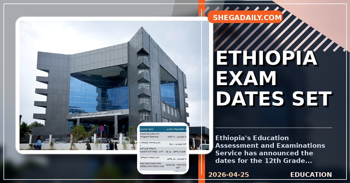 Ethiopia Sets Key Dates for 12th Grade National Exams and Remedial Program