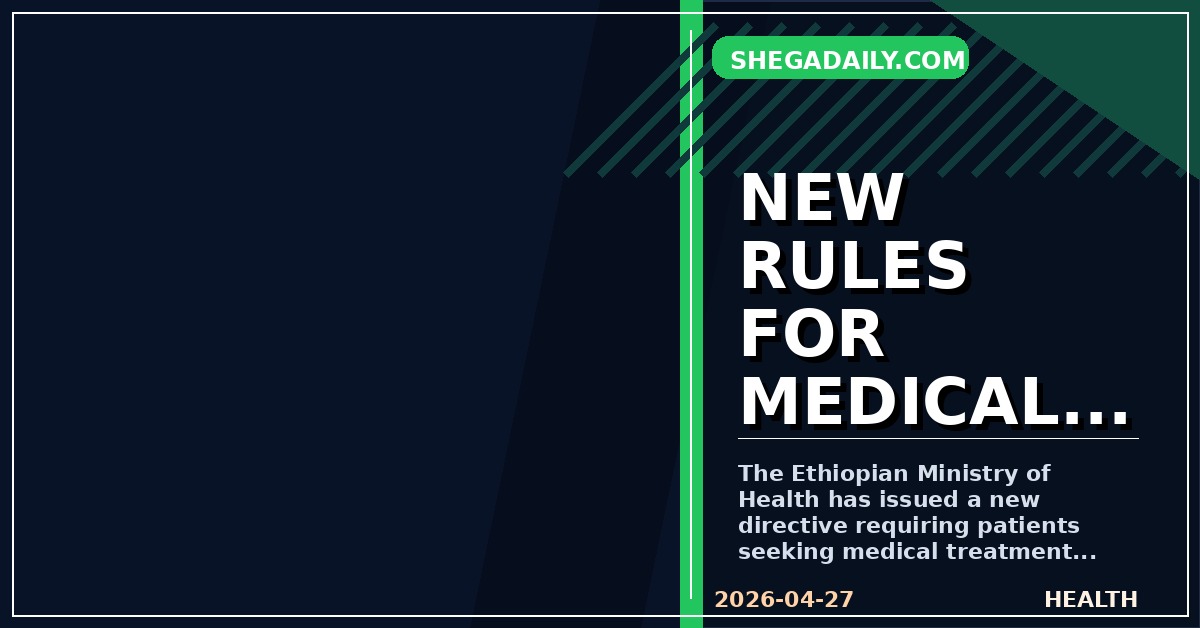 Ethiopia Implements Strict New Rules and Financial Requirements for Medical Travel Abroad