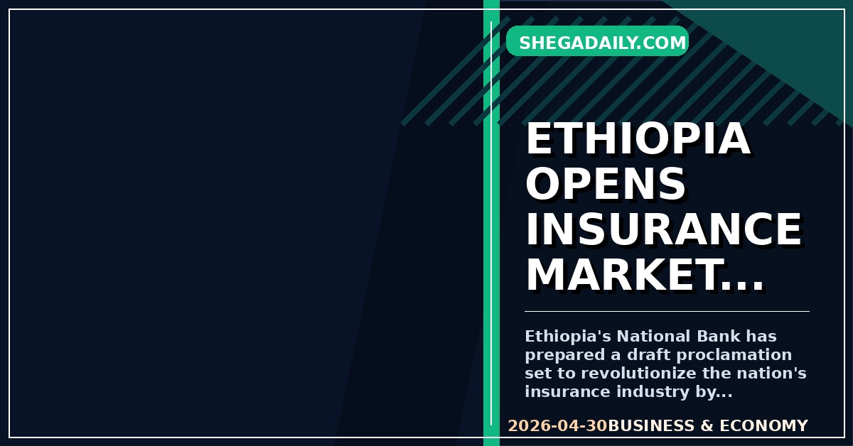 Ethiopia Drafts Landmark Law to Open Insurance Sector to Foreign Investment
